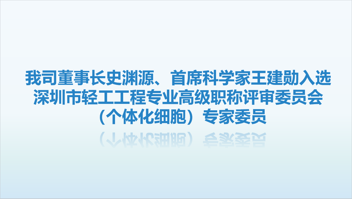 【喜讯】我司董事长史渊源、首席科学家王建勋入选深圳市轻工工程专业高级职称评审委员会（个体化细胞）专家委员